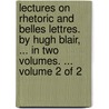 Lectures On Rhetoric And Belles Lettres. By Hugh Blair, ... In Two Volumes. ...  Volume 2 Of 2 by Unknown
