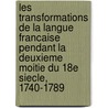 Les Transformations De La Langue Francaise Pendant La Deuxieme Moitie Du 18e Siecle, 1740-1789 door Onbekend