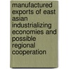 Manufactured Exports Of East Asian Industrializing Economies And Possible Regional Cooperation door Onbekend