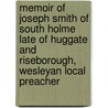 Memoir Of Joseph Smith Of South Holme Late Of Huggate And Riseborough, Wesleyan Local Preacher door Joseph Smith