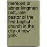 Memoirs Of Abner Kingman Nott, Late Pastor Of The First Baptist Church In The City Of New York door Richard Means Nott