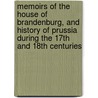 Memoirs Of The House Of Brandenburg, And History Of Prussia During The 17th And 18th Centuries door Leopold Von Ranke
