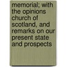 Memorial; With The Opinions Church Of Scotland, And Remarks On Our Present State And Prospects door . Anonmyus