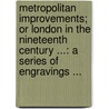 Metropolitan Improvements; Or London In The Nineteenth Century ...: A Series Of Engravings ... door Thomas Hosmer Shepherd