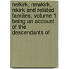 Neikirk, Newkirk, Nikirk And Related Families, Volume 1 Being An Account Of The Descendants Of by William Neal Hurley Jr.