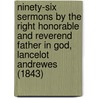 Ninety-Six Sermons By The Right Honorable And Reverend Father In God, Lancelot Andrewes (1843) door Lancelot Andrewes
