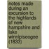 Notes Made During An Excursion To The Highlands Of New Hampshire And Lake Winnipiseogee (1833)