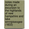 Notes Made During An Excursion To The Highlands Of New Hampshire And Lake Winnipiseogee (1833) door Nathan Hale