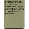 Observations On The Salmon Fisheries Of Ulster : Urging Their Claims To Legislative Protection door John B. Sheil