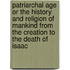 Patriarchal Age Or The History And Religion Of Mankind From The Creation To The Death Of Isaac