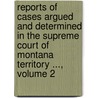 Reports Of Cases Argued And Determined In The Supreme Court Of Montana Territory ..., Volume 2 door Onbekend
