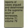 Reports Of Cases Argued And Determined In The Supreme Court Of Tennessee, Volume 11; Volume 79 door Benjamin James Lea