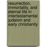 Resurrection, Immortality, and Eternal Life in Intertestamental Judaism and Early Christianity door George W.E. Nickelsburg