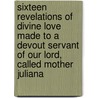 Sixteen Revelations of Divine Love Made to a Devout Servant of Our Lord, Called Mother Juliana by Unknown