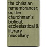 The Christian Remembrancer; Or, The Churchman's Biblical, Ecclesiastical & Literary Miscellany by Unknown