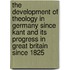 The Development Of Theology In Germany Since Kant And Its Progress In Great Britain Since 1825