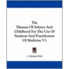 The Diseases Of Infancy And Childhood For The Use Of Students And Practitioners Of Medicine V1 door L. Emmett Holt