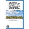 The German Working Man, His Institutions For Self-Culture And His Unions For Material Progress by James Samuelson