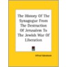 The History Of The Synagogue From The Destruction Of Jerusalem To The Jewish War Of Liberation door Alfred Edersheim
