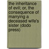 The Inheritance Of Evil; Or, The Consequence Of Marrying A Deceased Wife's Sister (Dodo Press) by Felicia Skene