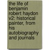 The Life Of Benjamin Robert Haydon V2: Historical Painter, From His Autobiography And Journals door Onbekend