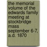 The Memorial Volume Of The Edwards Family Meeting At Stockbridge Mass September 6-7, A.D. 1870 door Onbekend