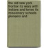 The Old New York Frontier Its Wars With Indians And Tories Its Missionary Schools Pioneers And
