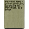 The Poetical Works Of Johnson, Parnell, Gray, And Smollett, With Memoirs [&C.] By G. Gilfillan door Samuel Johnson