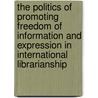 The Politics of Promoting Freedom of Information and Expression in International Librarianship by Alex Byrne