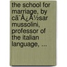The School For Marriage, By Cã¯Â¿Â½Sar Mussolini, Professor Of The Italian Language, ... door Onbekend