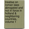 Treatise On Roman Laws Abrogated And Not In Force In Holland & Neighboring Countries, Volume 1 door Simon Van Der Made