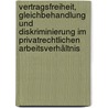 Vertragsfreiheit, Gleichbehandlung und Diskriminierung im privatrechtlichen Arbeitsverhältnis by Kurt Pärli