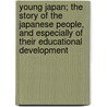Young Japan; The Story Of The Japanese People, And Especially Of Their Educational Development by James Augustin Brown Scherer