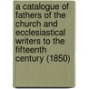 A Catalogue Of Fathers Of The Church And Ecclesiastical Writers To The Fifteenth Century (1850) door C.J. Stewart