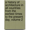 A History Of Architecture In All Countries From The Earliest Times To The Present Day, Volume 2 door James Fergusson
