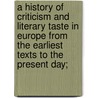 A History Of Criticism And Literary Taste In Europe From The Earliest Texts To The Present Day; by Unknown