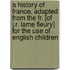 A History Of France, Adapted From The Fr. [Of J.R. Lame Fleury] For The Use Of English Children
