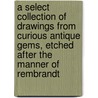 A Select Collection Of Drawings From Curious Antique Gems, Etched After The Manner Of Rembrandt door Thomas Worlidge