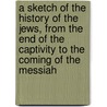 A Sketch Of The History Of The Jews, From The End Of The Captivity To The Coming Of The Messiah door Bennett George Johns
