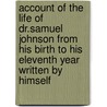Account Of The Life Of Dr.Samuel Johnson From His Birth To His Eleventh Year Written By Himself door Samuel Johnson