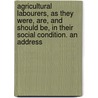 Agricultural Labourers, As They Were, Are, And Should Be, In Their Social Condition. An Address by Harry Stuart