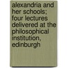 Alexandria And Her Schools; Four Lectures Delivered At The Philosophical Institution, Edinburgh by Charles Kingsley