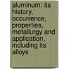 Aluminum: Its History, Occurrence, Properties, Metallurgy And Application, Including Its Alloys door Joseph William Richards