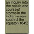 An Inquiry Into The Nature And Course Of Storms In The Indian Ocean South Of The Equator (1845)