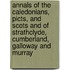 Annals of the Caledonians, Picts, and Scots and of Strathclyde, Cumberland, Galloway and Murray