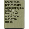 Bedeutende Personen Der Weltgeschichte: Wilhelm Ii. / Henry Ford / Marie Curie / Mahatma Gandhi door Onbekend