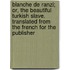 Blanche De Ranzi; Or, The Beautiful Turkish Slave. Translated From The French For The Publisher