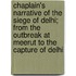Chaplain's Narrative Of The Siege Of Delhi; From The Outbreak At Meerut To The Capture Of Delhi