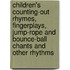 Children's Counting-Out Rhymes, Fingerplays, Jump-Rope And Bounce-Ball Chants And Other Rhythms
