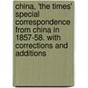 China, 'The Times' Special Correspondence From China In 1857-58. With Corrections And Additions door George Wingrove Cooke